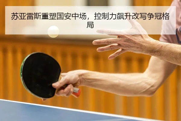 苏亚雷斯重塑国安中场，控制力飙升改写争冠格局